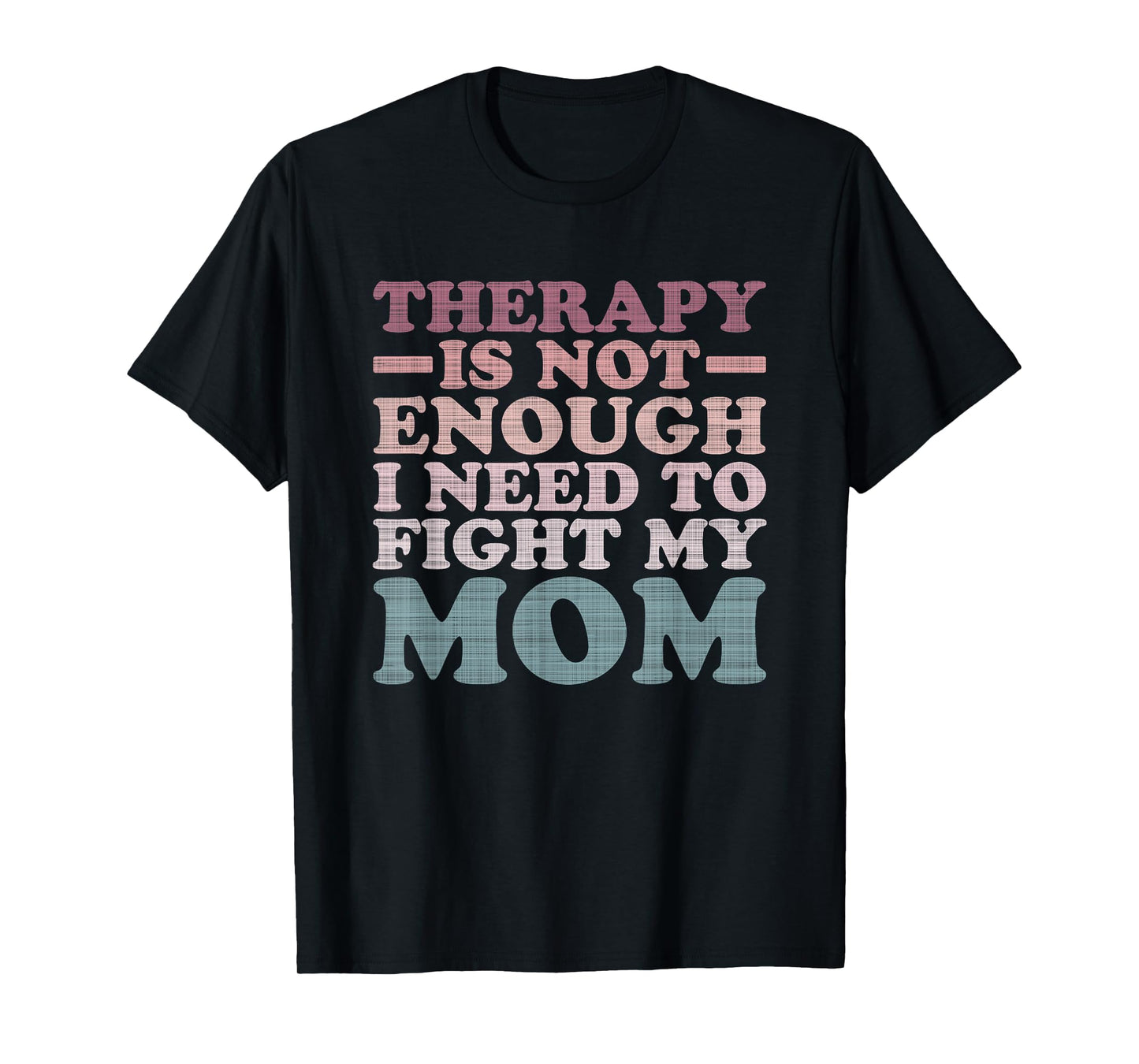 Therapy Is Not Enough I Need To Fight My Mom T-Shirt
