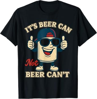 Funny Men It's Beer Can Not Beer Can't Drinking Party T-Shirt