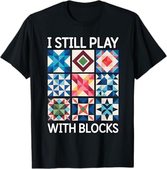 I Still Play With Blocks Quilt Funny Quilting T-Shirt