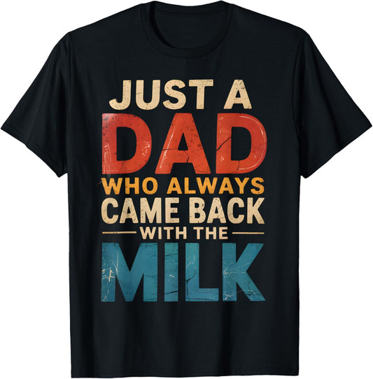 Just A Dad Who Always Came Back With The Milk Fathers Day T-Shirt