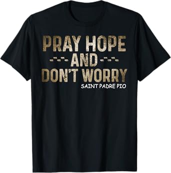 Padre Pio Catholic Tee Pray Hope and Don't Worry T-Shirt