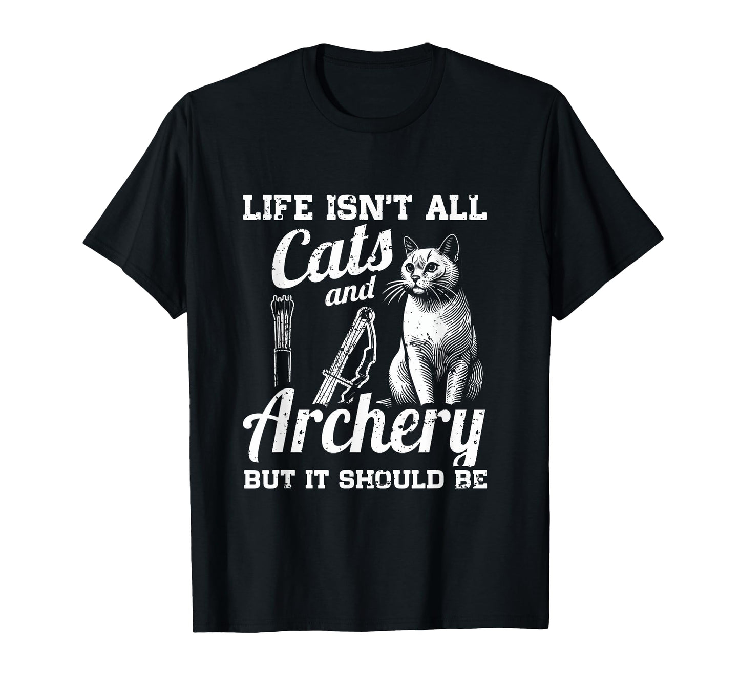 Life Isn't All Cats And Archery But It Should Be T-Shirt
