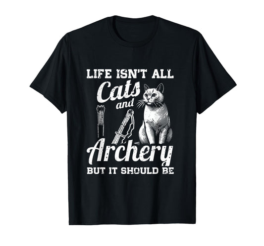 Life Isn't All Cats And Archery But It Should Be T-Shirt