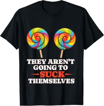 Funny Shirt For Women They Aren't Going To Suck Themselves T-Shirt