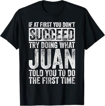 If At First You Don't Succeed Try Doing What Juan T-Shirt