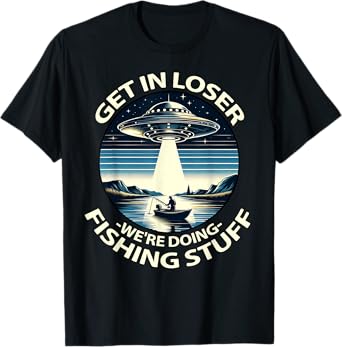 Funny Fisherman Get in Loser Alien Abduction Funny Fishing T-Shirt