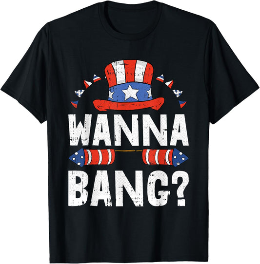 Wanna Bang 4th Of July Funny Fireworks Patriotic American T-Shirt