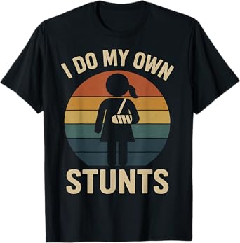 I Do My Own Stunts Girls Broken Arms Get Well Funny Injury T-Shirt