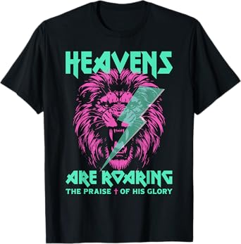 Lion Heavens Are Roaring The Praise Of His Glory T-Shirt