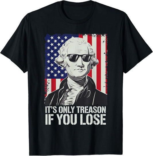 George Washington It's Only Treason If You Lose 4th Of July T-Shirt