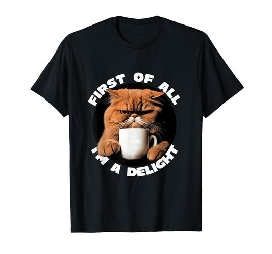 First Of All I'm A Delight Sarcastic Coffee Grumpy Funny Cat T-Shirt