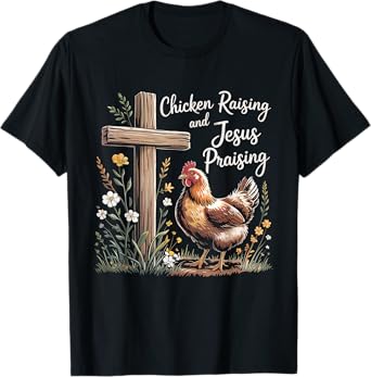 Chicken Raising and Jesus Praising Farm Religious Christians T-Shirt