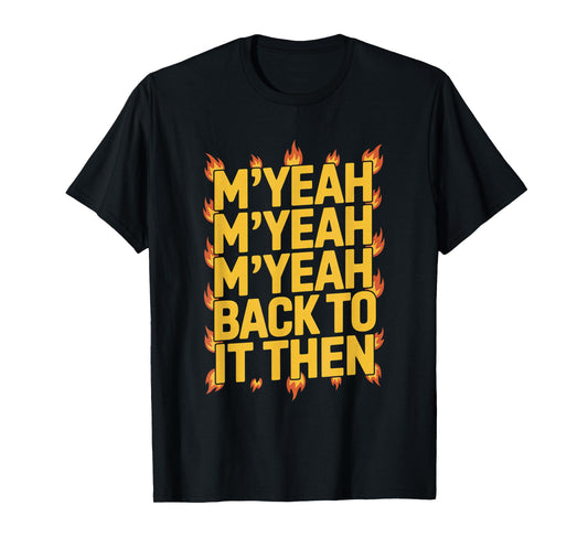 M'Yeah Back to It Then Funny Meme Trend Present Chit Fun T-Shirt