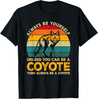 Always Be Yourself Unless You Can Be A Coyote, Funny Coyote T-Shirt