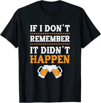 If I Don't Remember It Didn't Happen T-Shirt