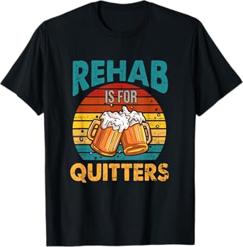 Rehab Is For Quitters Funny Rehabilition Wine Beer Lovers T-Shirt