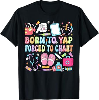 Born to Yap Forced to Chart Funny Vintage Nurses Men Women T-Shirt
