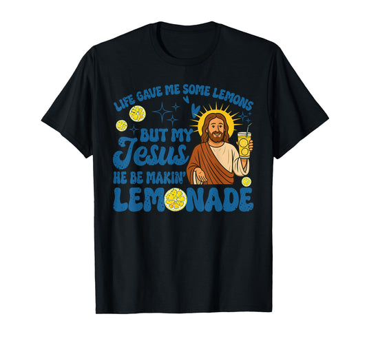 Life Gave Me Some Lemons But My Jesus He Be Making Lemonade T-Shirt