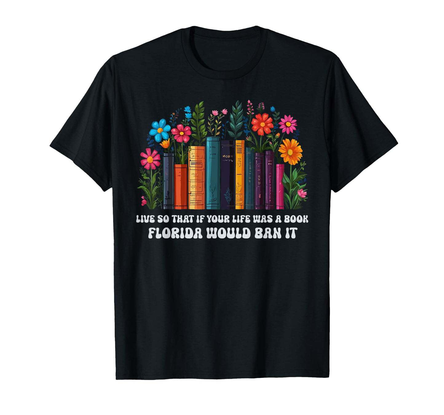 Live So That If Your Life Was A Book Florida Would Ban It T-Shirt