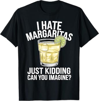 Funny I Hate Margaritas Just Kidding Can You Imagine T-Shirt
