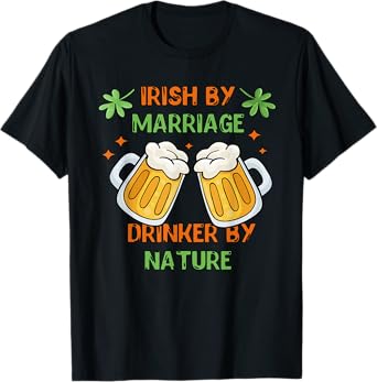 Irish By Marriage Drinker By Nature Patricks Paddys Day Team T-Shirt