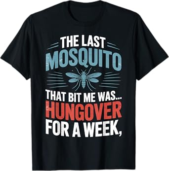 The Last Mosquito That Bit Me Was Hungover For A Week Quote T-Shirt
