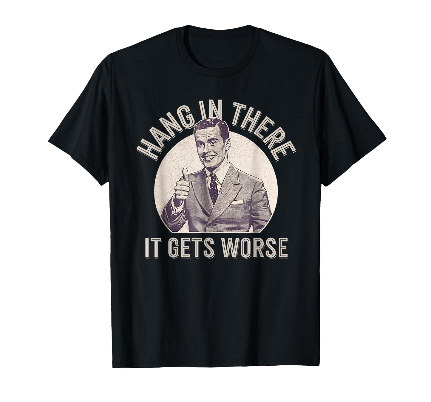 Funny Vintage Hang In There It Gets Worse Sarcastic Humor T-Shirt