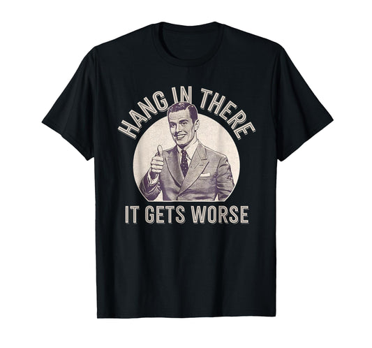 Funny Vintage Hang In There It Gets Worse Sarcastic Humor T-Shirt