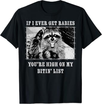 If I Ever Get Rabies You're High On My Bitin' List Raccoon T-Shirt