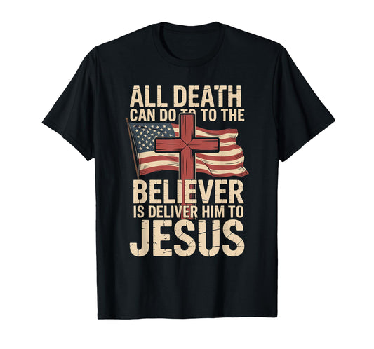 All Death Can Do to The Believer is Deliver Him to Jesus T-Shirt