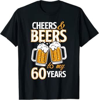Cheers and Beers To My 60 Years Sixty Birthday Gift T-Shirt
