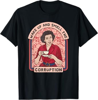 WAKE UP AND SMELL THE CORRUPTION Funny design T-Shirt