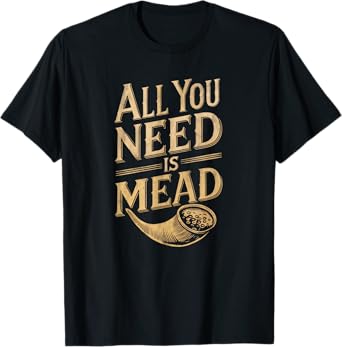 All You Need is Mead Viking Drinking Lover T-Shirt