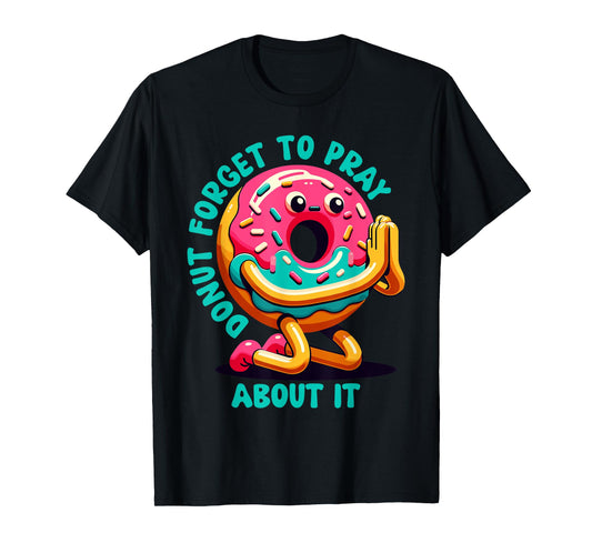 Donut Forget To Pray About It Funny Donut Lover T-Shirt