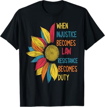 Sunflower When Injustice Becomes Law Resistance Becomes Duty T-Shirt