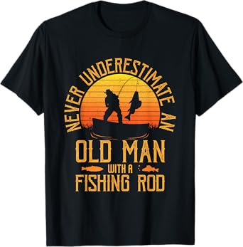 Never Underestimate An Old Man With A Fishing Rod Fisherman T-Shirt