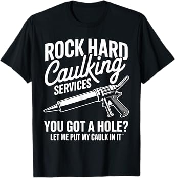 Rock Hard Caulking Services Funny Sarcastic Adult Humor Men T-Shirt