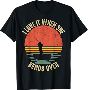 Funny I Love It When She Bends Over Fishing T-Shirt