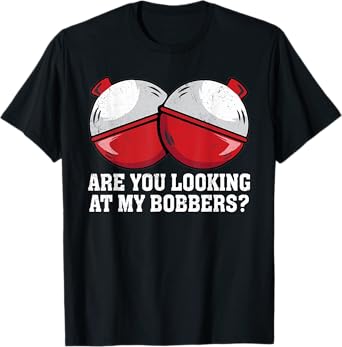 Are You looking At My Bobbers? Funny Fishing Tees For Women T-Shirt