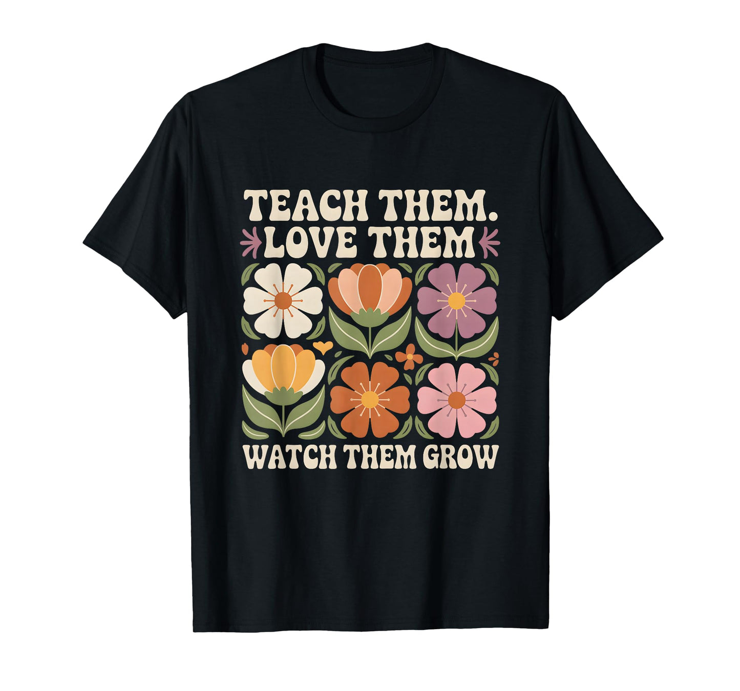 Teach Them Love Them Watch Them Grow Retro Floral Teacher T-Shirt
