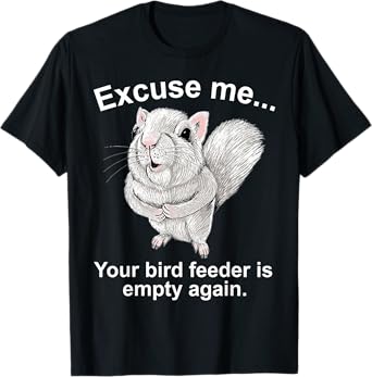 Excuse Me Your Birdfeeder Is Empty Again Funny Squirrel T-Shirt