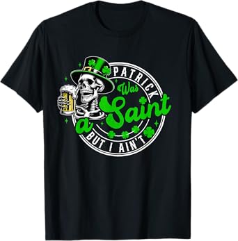 Men Patrick Was A Saint Funny St Patricks Day Beer Drink T-Shirt