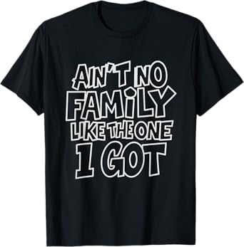 Ain't No Family Like The One I Got Funny Family Crew T-Shirt