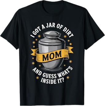 Sarcastic Mom Jar of Dirt Joke Design I Got A Jar Of Dirt T-Shirt