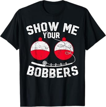Fathers Day Men's Funny Show Me Your Bobbers Cool Fishing T-Shirt