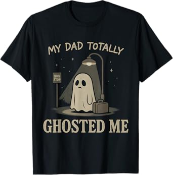 My Dad Totally Ghosted Me dad Humor Funny Halloween T-Shirt