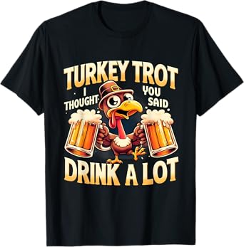 Turkey Trot I Thought You Said Drink A Lot Thanksgiving Day T-Shirt