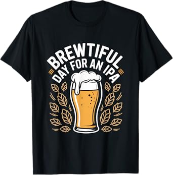 Brewtiful Day for an IPA Beer Hops Glass Celebration T-Shirt