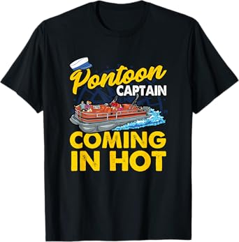 FUNNY Pontoon Captain COMING IN HOT T-Shirt