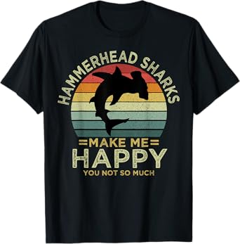 Hammerhead Sharks Make Me Happy You Not So Much T-Shirt